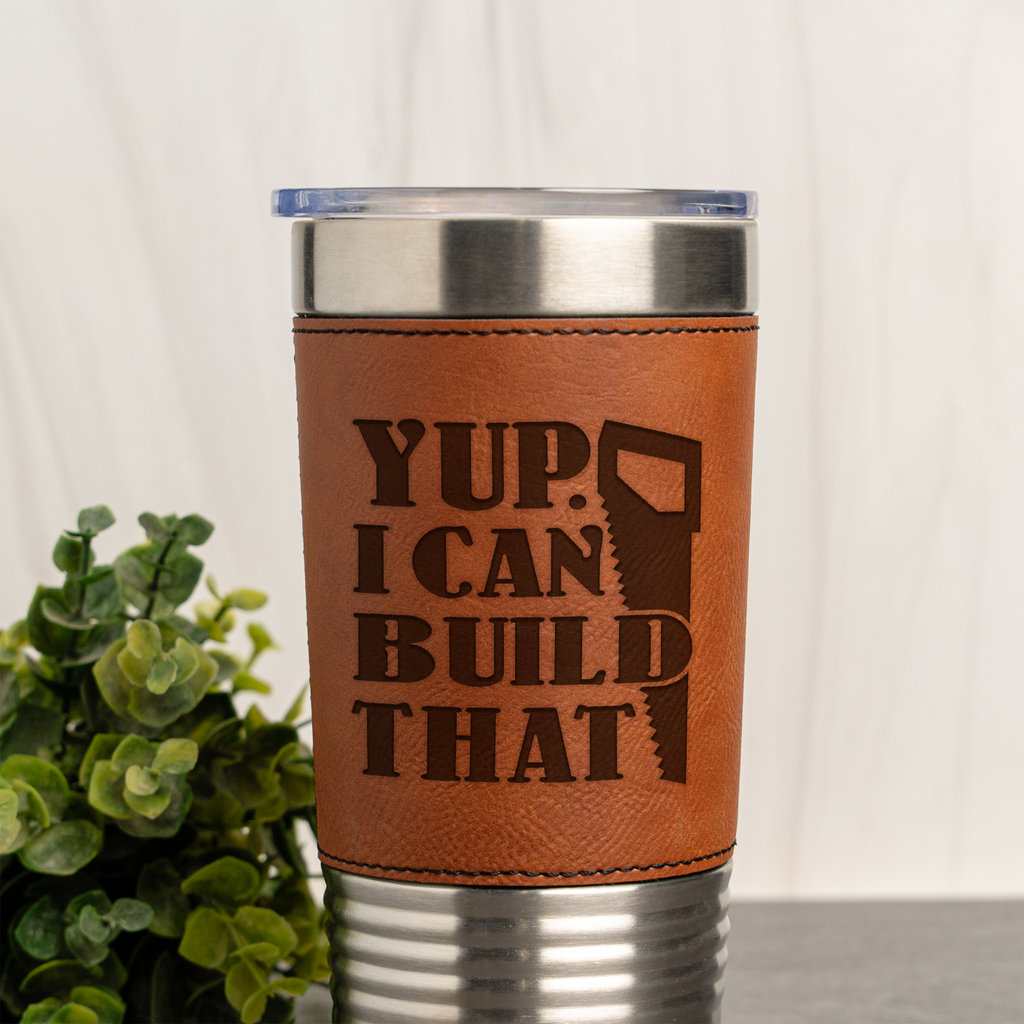 Yup, I Can Build That - 20oz Leather Wrapped Tumbler